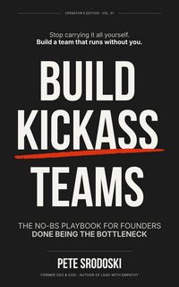 Produktbild: Build Kickass Teams: Lead Boldly. Hire Intentionally. Forge a Team That Actually Gives a Damn. (The Small Business Owner's Toolkit)