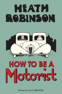 Produktbild: Heath Robinson: How to be a Motorist