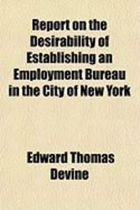 Produktbild: Report on the Desirability of Establishing an Employment Bureau in the City of New York