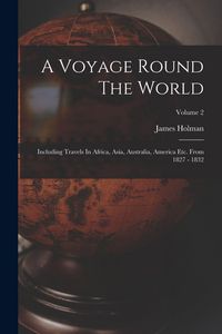 Produktbild: A Voyage Round The World: Including Travels In Africa, Asia, Australia, America Etc. From 1827 - 1832; Volume 2