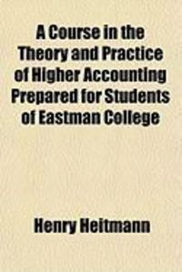 Produktbild: A Course in the Theory and Practice of Higher Accounting Prepared for Students of Eastman College