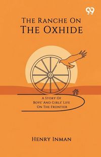 Produktbild: The Ranche On The Oxhide A Story Of Boys' And Girls' Life On The Frontier