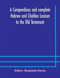 Produktbild: A Compendious And Complete Hebrew And Chaldee Lexicon To The Old Testament; With An English-Hebrew Index, Chiefly Founded On The Works Of Gesenius And F&uuml;rst, With Improvements From Dietrich And Other Sources