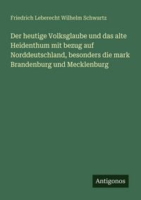Produktbild: Der heutige Volksglaube und das alte Heidenthum mit bezug auf Norddeutschland, besonders die mark Brandenburg und Mecklenburg