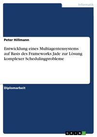 Produktbild: Entwicklung eines Multiagentensystems auf Basis des Frameworks Jade zur L&ouml;sung komplexer Schedulingprobleme