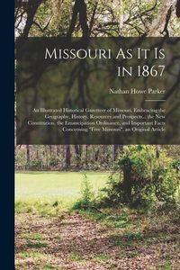 Produktbild: Missouri As It Is in 1867: An Illustrated Historical Gazetteer of Missouri, Embracing the Geography, History, Resources and Prospects... the New