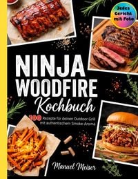 Produktbild: Ninja Woodfire Kochbuch - 100 Rezepte f&uuml;r deinen Outdoor Grill. Jedes Rezept mit Foto.