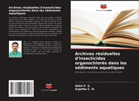 Produktbild: Archives r&eacute;siduelles d'insecticides organochlor&eacute;s dans les s&eacute;diments aquatiques