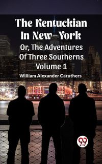 Produktbild: The Kentuckian In New-York Or, The Adventures Of Three Southerns Volume 1