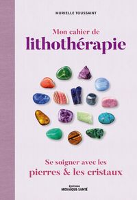 Produktbild: Mon cahier de lithoth&eacute;rapie : se soigner avec les pierres