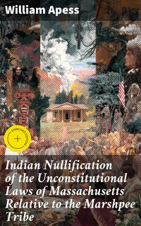 Produktbild: Indian Nullification of the Unconstitutional Laws of Massachusetts Relative to the Marshpee Tribe