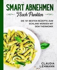 Bild vom Artikel Smart abnehmen nach Punkten: Die 101 besten Rezepte zum schlank werden mit dem Thermomix vom Autor Claudia Lehmann