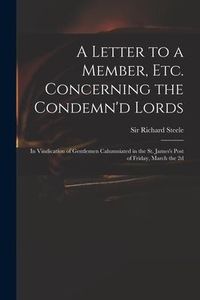Produktbild: A Letter to a Member, Etc. Concerning the Condemn'd Lords: in Vindication of Gentlemen Calumniated in the St. James's Post of Friday, March the 2d