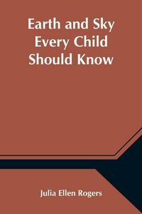 Produktbild: Earth and Sky Every Child Should Know; Easy studies of the earth and the stars for any time and place