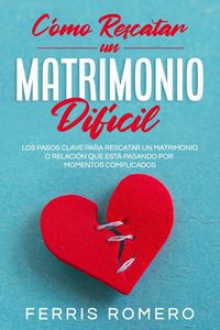 Produktbild: C&oacute;mo Rescatar un Matrimonio Dif&iacute;cil: Los Pasos Clave para Rescatar un Matrimonio o Relaci&oacute;n que est&aacute; Pasando por Momentos Complicados