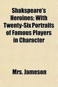 Produktbild: Shakspeare's Heroines; With Twenty-Six Portraits of Famous Players in Character