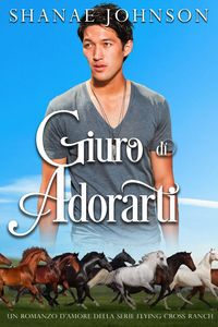 Produktbild: Giuro di adorarti (Un romanzo d'amore della serie Flying Cross Ranch, #3)