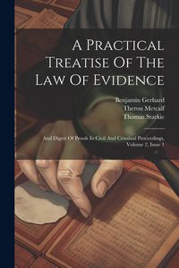 Produktbild: A Practical Treatise Of The Law Of Evidence: And Digest Of Proofs In Civil And Criminal Proceedings, Volume 2, Issue 1