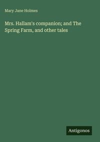 Produktbild: Mrs. Hallam's companion; and The Spring Farm, and other tales