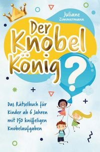 Produktbild: Der Knobelk&ouml;nig: Das R&auml;tselbuch f&uuml;r Kinder ab 6 Jahren mit 150 kniffeligen Knobelaufgaben