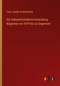 Produktbild: Die Volkswirtschaftliche Entwicklung Bulgariens von 1879 bis zur Gegenwart