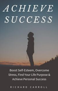 Produktbild: Achieve Success: Boost Self-Esteem, Overcome Stress, Find Your Life Purpose & Achieve Personal Success