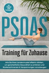 Produktbild: PSOAS Training f&uuml;r Zuhause: Wie Sie Ihren Lendenmuskel effektiv st&auml;rken, um ganzheitliche Gesundheit zu erfahren und R&uuml;ckenschmerzen & Verspannungen v