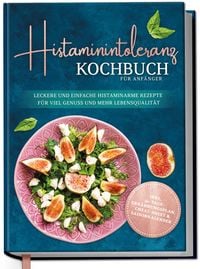 Produktbild: Histaminintoleranz Kochbuch f&uuml;r Anf&auml;nger: Leckere und einfache histaminarme Reze