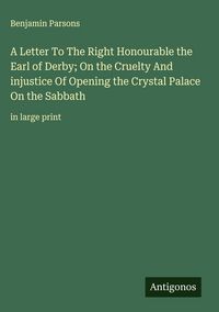 Produktbild: A Letter To The Right Honourable the Earl of Derby; On the Cruelty And injustice Of Opening the Crystal Palace On the Sabbath