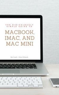 Produktbild: The Ridiculously Simple Guide to MacBook, iMac, and Mac Mini