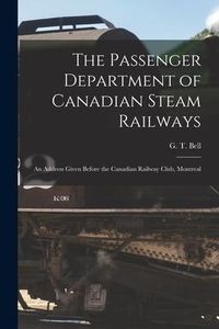 Produktbild: The Passenger Department of Canadian Steam Railways [microform]: an Address Given Before the Canadian Railway Club, Montreal