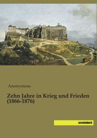 Produktbild: Zehn Jahre in Krieg und Frieden (1866-1876)