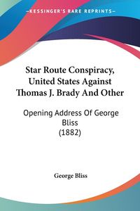 Produktbild: Star Route Conspiracy, United States Against Thomas J. Brady And Other
