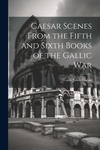 Produktbild: Caesar Scenes From the Fifth and Sixth Books of the Gallic War