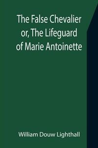 Produktbild: The False Chevalier or, The Lifeguard of Marie Antoinette