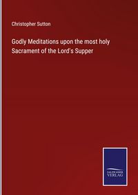 Produktbild: Godly Meditations upon the most holy Sacrament of the Lord's Supper