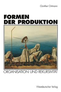 Bild vom Artikel Formen der Produktion vom Autor Günther Ortmann