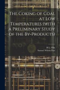 Produktbild: The Coking of Coal at low Temperatures (with a Preliminary Study of the By-products)