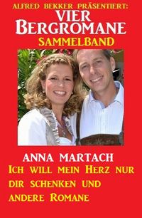 Produktbild: Vier Bergromane Sammelband: Ich will mein Herz nur dir schenken und andere Romane