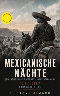 Produktbild: Mexicanische N&auml;chte (ein Indianer- und Wildwest-Abenteuerroman) - Teil 1 bis 4 (Kommentiert)