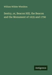 Produktbild: Sentry, or, Beacon Hill, the Beacon and the Monument of 1635 and 1790