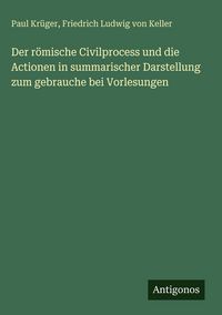 Produktbild: Der r&ouml;mische Civilprocess und die Actionen in summarischer Darstellung zum gebrauche bei Vorlesungen