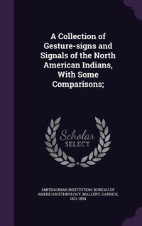 Produktbild: A Collection of Gesture-signs and Signals of the North American Indians, With Some Comparisons;
