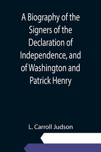 Produktbild: A Biography of the Signers of the Declaration of Independence, and of Washington and Patrick Henry; With an appendix, containing the Constitution of the United States, and other documents