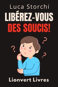 Produktbild: Lib&eacute;rez-Vous Des Soucis! - Comment Trouver Le Calme Au Milieu Du Chaos (Collection Vie &Eacute;quilibr&eacute;e, #45)
