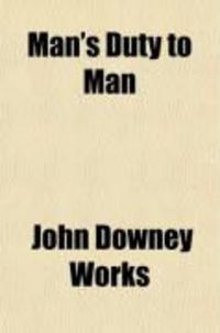 Produktbild: Man's Duty to Man; A Study of Social Conditions, Their Causes, and How They May Be Improved, Including a Review of the Nature and Character of