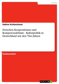 Produktbild: Zwischen Kooperatismus und Kompetenzdebatte - Kulturpolitik in Deutschland seit den 70er Jahren
