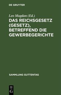 Produktbild: Das Reichsgesetz (Gesetz), betreffend die Gewerbegerichte