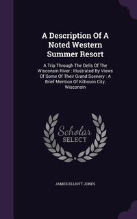 Produktbild: A Description Of A Noted Western Summer Resort: A Trip Through The Dells Of The Wisconsin River: Illustrated By Views Of Some Of Their Grand Scenery: