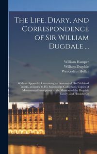 Produktbild: The Life, Diary, and Correspondence of Sir William Dugdale ...